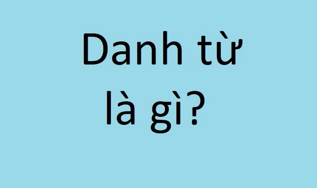 Danh từ là gì cho ví dụ?