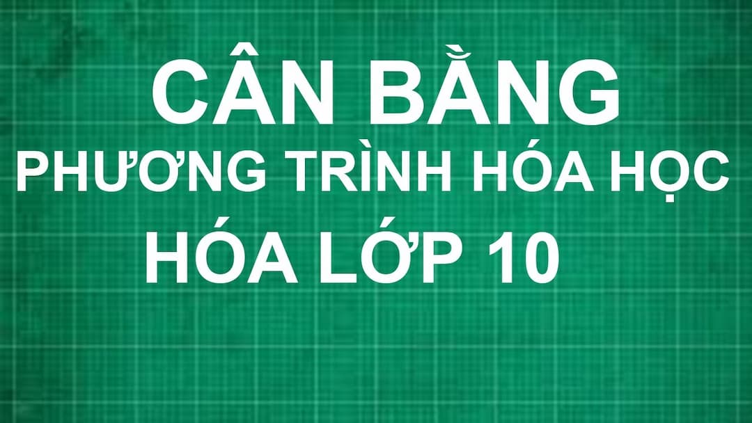 Cách cân bằng phương trình hóa học lớp 10